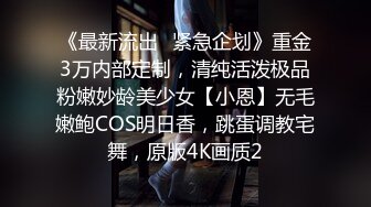 《最新流出✅紧急企划》重金3万内部定制，清纯活泼极品粉嫩妙龄美少女【小恩】无毛嫩鲍COS明日香，跳蛋调教宅舞，原版4K画质2