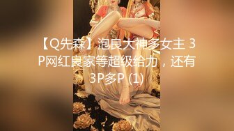 【Q先森】泡良大神多女主 3P网红良家等超级给力，还有3P多P (1)