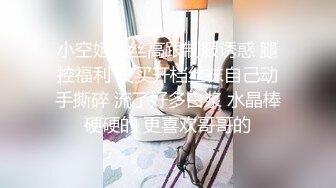 小空姐黑丝高跟制服诱惑 腿控福利 没买开档丝袜自己动手撕碎 流了好多白浆 水晶棒硬硬的 更喜欢哥哥的