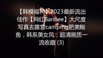 【韩模福利】2023最新流出佳作【网红Banhee】大尺度写真去露营camping肥美鲍鱼，韩系美女风，超清画质一流收藏 (3)