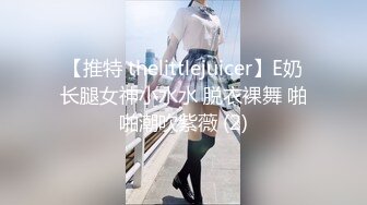 【推特 thelittlejuicer】E奶长腿女神小水水 脱衣裸舞 啪啪潮吹紫薇 (2)