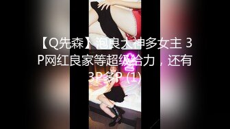 【Q先森】泡良大神多女主 3P网红良家等超级给力，还有3P多P (1)