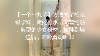 【一个小丸子】太漂亮了校花级学妹，嫩的出水，无套约啪，典型的少女身材，被推到墙边插，呻吟真动听 (2