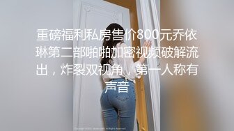 重磅福利私房售价800元乔依琳第二部啪啪加密视频破解流出，炸裂双视角，第一人称有声音