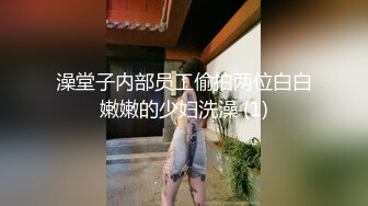 澡堂子内部员工偷拍两位白白嫩嫩的少妇洗澡 (1)