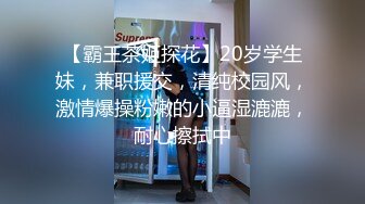 【霸王茶姬探花】20岁学生妹，兼职援交，清纯校园风，激情爆操粉嫩的小逼湿漉漉，耐心擦拭中