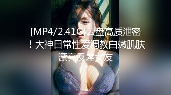 [MP4/2.41G]云盘高质泄密！大神日常性爱调教白嫩肌肤漂亮反差女友