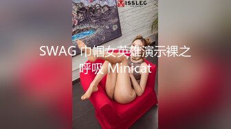 SWAG 巾帼女英雄演示裸之呼吸 Minicat