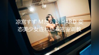 凉宫すず Mたらし HARD 変态美少女连れ込み密室调教