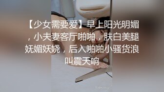 【少女需要爱】早上阳光明媚，小夫妻客厅啪啪，肤白美腿妩媚妖娆，后入啪啪小骚货浪叫震天响