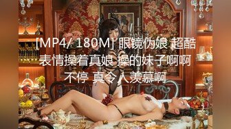 [MP4/ 180M] 眼镜伪娘 超酷表情操着真娘 操的妹子啊啊不停 真令人羡慕啊