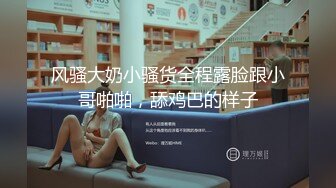 风骚大奶小骚货全程露脸跟小哥啪啪，舔鸡巴的样子