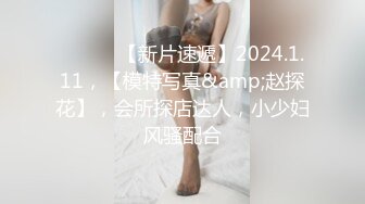 ♈ ♈ ♈ 【新片速遞】2024.1.11，【模特写真&amp;赵探花】，会所探店达人，小少妇风骚配合