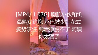 [MP4/ 1.07G] 腹肌小伙和饥渴熟女约炮 鸡巴被少妇花式姿势咬住 死活挣脱不了 阿姨你太猛了