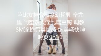 芭比女神究极梦幻粉乳 辛尤里 闺蜜双人淫乱磨豆腐 调教SM滴蜡另类快感 绝美畅快呻吟爽歪歪1