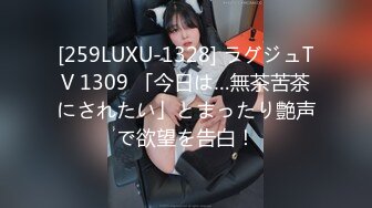 [259LUXU-1328] ラグジュTV 1309 「今日は…無茶苦茶にされたい」とまったり艶声で欲望を告白！