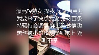 漂亮轻熟女 操我 深一点用力我要来了快点我要 身材苗条特骚特会调情 穿上连体情趣黑丝被小哥沙发操到床上 骚叫不停