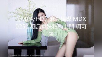 【MP4/HD】麻豆傳媒 MDX0251 極品嫩妹私約上門 玥可嵐