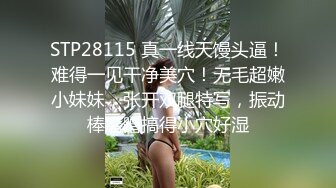 STP28115 真一线天馒头逼！难得一见干净美穴！无毛超嫩小妹妹，张开双腿特写，振动棒磨蹭搞得小穴好湿