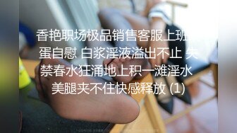 香艳职场极品销售客服上班跳蛋自慰 白浆淫液溢出不止 失禁春水狂涌地上积一滩淫水 美腿夹不住快感释放 (1)