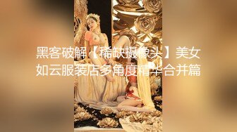 黑客破解【稀缺摄像头】美女如云服装店多角度精华合并篇