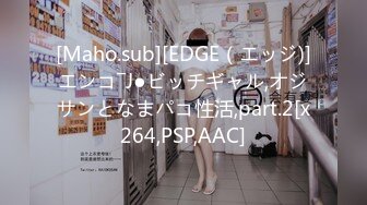 [Maho.sub][EDGE（エッジ)]エンコ―J●ビッチギャル,オジサンとなまパコ性活,part.2[x264,PSP,AAC]