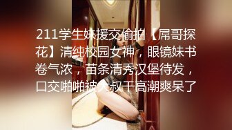 211学生妹援交偷拍【屌哥探花】清纯校园女神，眼镜妹书卷气浓，苗条清秀汉堡待发，口交啪啪被大叔干高潮爽呆了