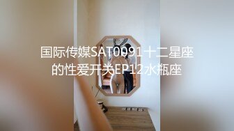 国际传媒SAT0091十二星座的性爱开关EP12水瓶座