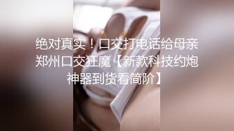 绝对真实！口交打电话给母亲郑州口交狂魔【新款科技约炮神器到货看简阶】