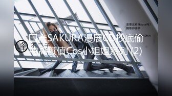 国产SAKURA漫展CD抄底偷拍高颜值Cos小姐姐系列 (2)