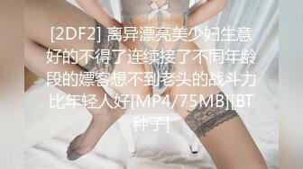 [2DF2] 离异漂亮美少妇生意好的不得了连续接了不同年龄段的嫖客想不到老头的战斗力比年轻人好[MP4/75MB][BT种子]