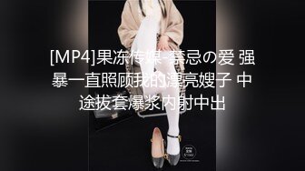 [MP4]果冻传媒-禁忌の爱 强暴一直照顾我的漂亮嫂子 中途拔套爆浆内射中出