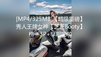 [MP4/325MB]【超级重磅】秀人王牌女神【芝芝Booty】榜一3P+早期啪啪