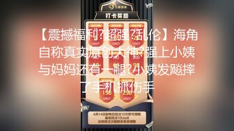 【震撼福利?超强?乱伦】海角自称真实原创大神?强上小姨与妈妈还有一腿?小姨发飚摔了手机抓伤手