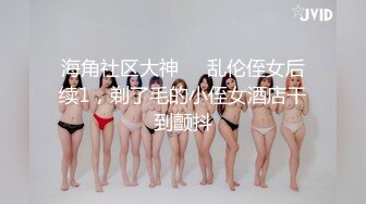 海角社区大神❤️乱伦侄女后续1，剃了毛的小侄女酒店干到颤抖