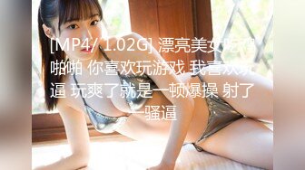 [MP4/ 1.02G] 漂亮美女吃鸡啪啪 你喜欢玩游戏 我喜欢玩逼 玩爽了就是一顿爆操 射了一骚逼