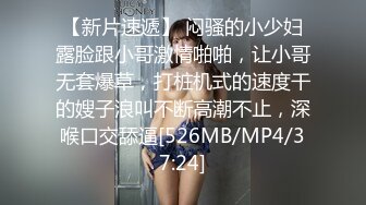 【新片速遞】 闷骚的小少妇露脸跟小哥激情啪啪，让小哥无套爆草，打桩机式的速度干的嫂子浪叫不断高潮不止，深喉口交舔逼[526MB/MP4/37:24]