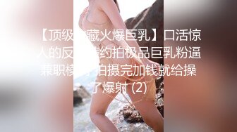 【顶级收藏火爆巨乳】口活惊人的反差婊约拍极品巨乳粉逼兼职模特 拍摄完加钱就给操了爆射 (2)