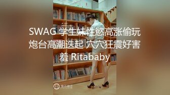 SWAG 学生妹性慾高涨偷玩炮台高潮迭起 穴穴狂震好害羞 Ritababy