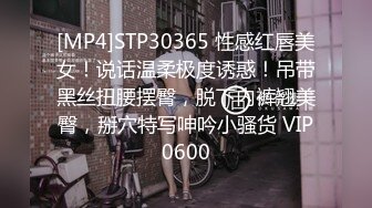 [MP4]STP30365 性感红唇美女！说话温柔极度诱惑！吊带黑丝扭腰摆臀，脱下内裤翘美臀，掰穴特写呻吟小骚货 VIP0600