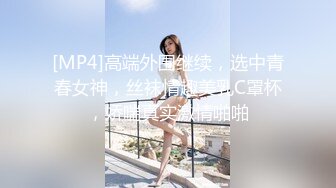 [MP4]高端外围继续，选中青春女神，丝袜情趣美乳C罩杯，娇喘真实激情啪啪