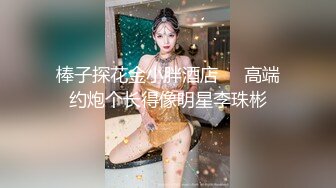 棒子探花金小胖酒店❤️高端约炮个长得像明星李珠彬