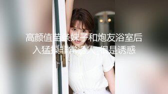 《极品CP魔手外购》技术型坑神封神精品！某大型商业广场女厕全景前后视角偸拍络绎不绝少女少妇方便~美女众多逼脸同框