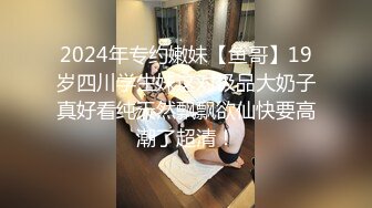 2024年专约嫩妹【鱼哥】19岁四川学生妹这对极品大奶子真好看纯天然飘飘欲仙快要高潮了超清！