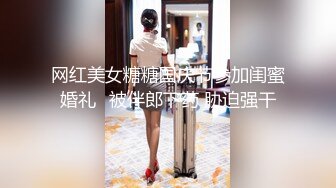 网红美女糖糖国庆节参加闺蜜婚礼❤被伴郎下药 胁迫强干