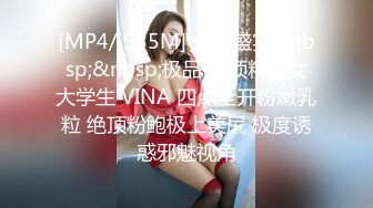 [MP4/ 935M] 全裸盛宴&nbsp;&nbsp;极品 绝顶粉鲍女大学生 VINA 四点全开粉嫩乳粒 绝顶粉鲍极上美尻 极度诱惑邪魅视角