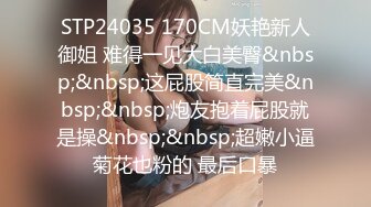 STP24035 170CM妖艳新人御姐 难得一见大白美臀&nbsp;&nbsp;这屁股简直完美&nbsp;&nbsp;炮友抱着屁股就是操&nbsp;&nbsp;超嫩小逼菊花也粉的 最后口暴