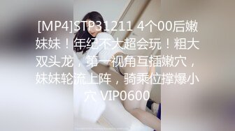 [MP4]STP31211 4个00后嫩妹妹！年纪不大超会玩！粗大双头龙，第一视角互插嫩穴，妹妹轮流上阵，骑乘位撑爆小穴 VIP0600