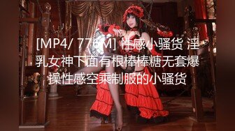 [MP4/ 776M] 性感小骚货 淫乳女神下面有根棒棒糖无套爆操性感空乘制服的小骚货