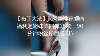 【布丁大法】jk肉丝推荐颜值福利姬嫩妹第四弹15套，90分钟粉丝珍藏版 (1)